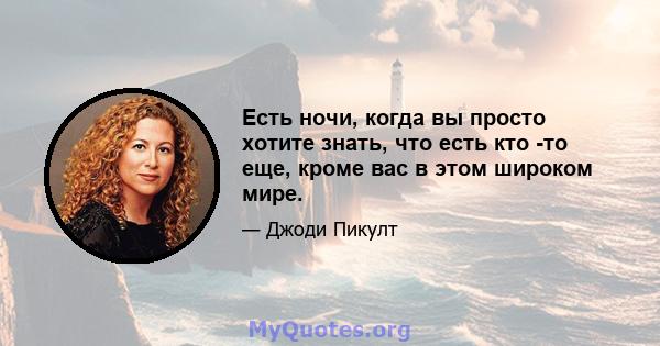 Есть ночи, когда вы просто хотите знать, что есть кто -то еще, кроме вас в этом широком мире.