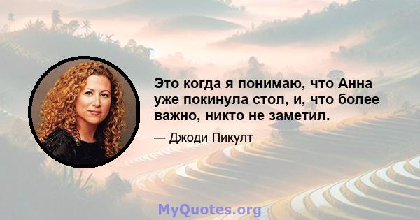 Это когда я понимаю, что Анна уже покинула стол, и, что более важно, никто не заметил.