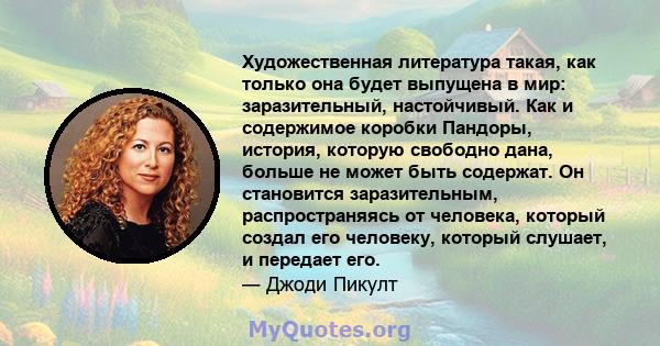 Художественная литература такая, как только она будет выпущена в мир: заразительный, настойчивый. Как и содержимое коробки Пандоры, история, которую свободно дана, больше не может быть содержат. Он становится