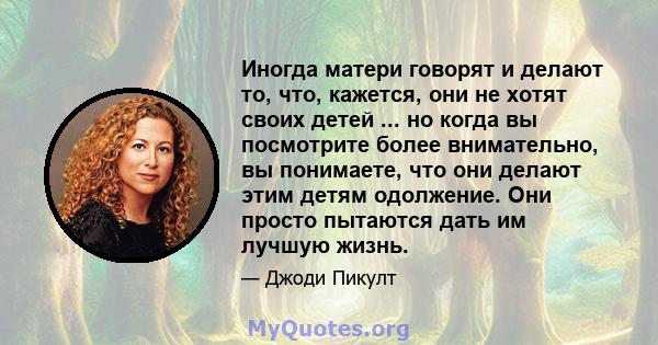 Иногда матери говорят и делают то, что, кажется, они не хотят своих детей ... но когда вы посмотрите более внимательно, вы понимаете, что они делают этим детям одолжение. Они просто пытаются дать им лучшую жизнь.