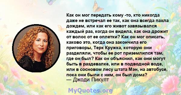 Как он мог передать кому -то, кто никогда даже не встречал ее так, как она всегда пахла дождем, или как его живот завязывался каждый раз, когда он видела, как она дрожит от волос от ее оплетки? Как он мог описать,