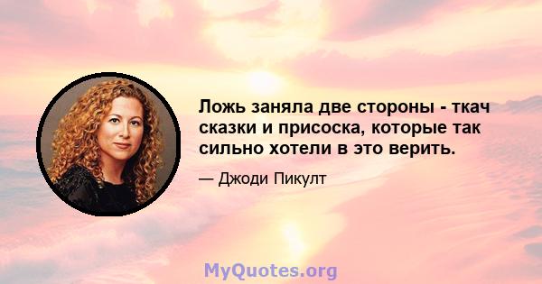 Ложь заняла две стороны - ткач сказки и присоска, которые так сильно хотели в это верить.