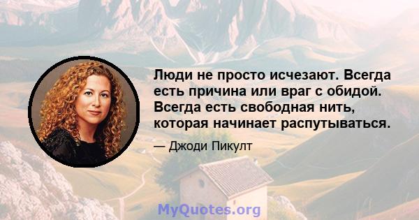 Люди не просто исчезают. Всегда есть причина или враг с обидой. Всегда есть свободная нить, которая начинает распутываться.