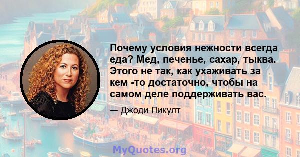 Почему условия нежности всегда еда? Мед, печенье, сахар, тыква. Этого не так, как ухаживать за кем -то достаточно, чтобы на самом деле поддерживать вас.