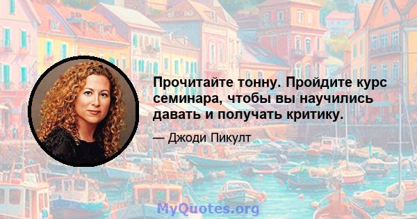 Прочитайте тонну. Пройдите курс семинара, чтобы вы научились давать и получать критику.