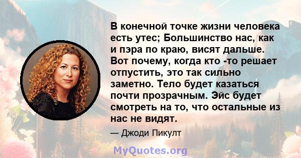 В конечной точке жизни человека есть утес; Большинство нас, как и пэра по краю, висят дальше. Вот почему, когда кто -то решает отпустить, это так сильно заметно. Тело будет казаться почти прозрачным. Эйс будет смотреть