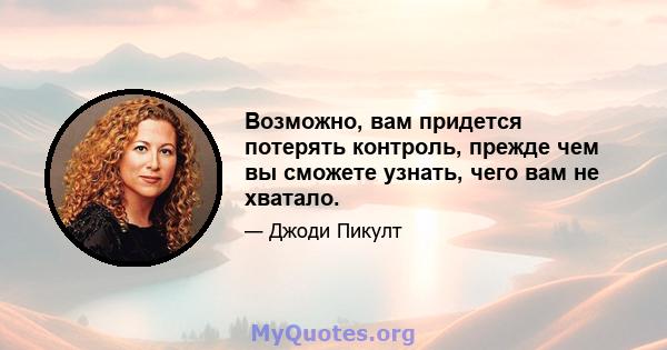 Возможно, вам придется потерять контроль, прежде чем вы сможете узнать, чего вам не хватало.