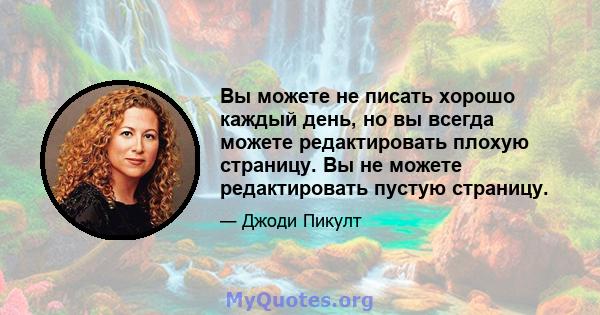 Вы можете не писать хорошо каждый день, но вы всегда можете редактировать плохую страницу. Вы не можете редактировать пустую страницу.