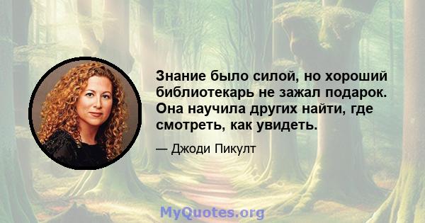 Знание было силой, но хороший библиотекарь не зажал подарок. Она научила других найти, где смотреть, как увидеть.