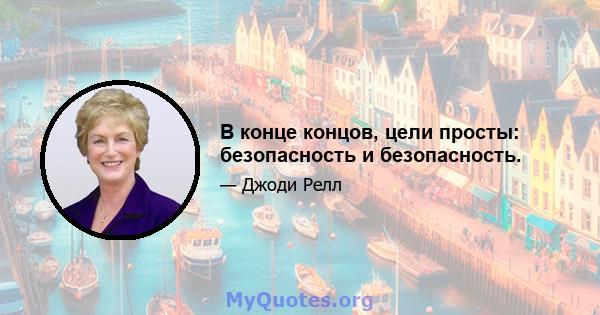 В конце концов, цели просты: безопасность и безопасность.