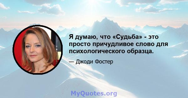 Я думаю, что «Судьба» - это просто причудливое слово для психологического образца.