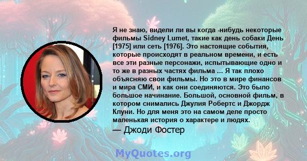 Я не знаю, видели ли вы когда -нибудь некоторые фильмы Sidney Lumet, такие как день собаки День [1975] или сеть [1976]. Это настоящие события, которые происходят в реальном времени, и есть все эти разные персонажи,