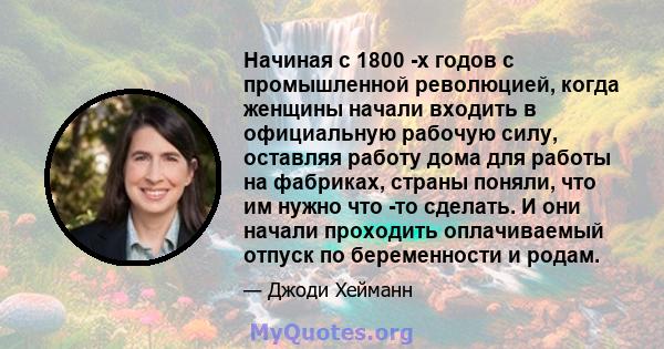 Начиная с 1800 -х годов с промышленной революцией, когда женщины начали входить в официальную рабочую силу, оставляя работу дома для работы на фабриках, страны поняли, что им нужно что -то сделать. И они начали