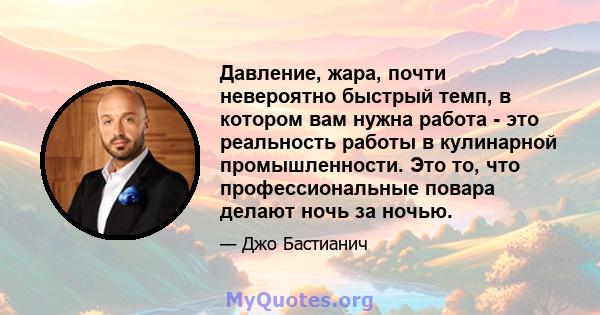 Давление, жара, почти невероятно быстрый темп, в котором вам нужна работа - это реальность работы в кулинарной промышленности. Это то, что профессиональные повара делают ночь за ночью.