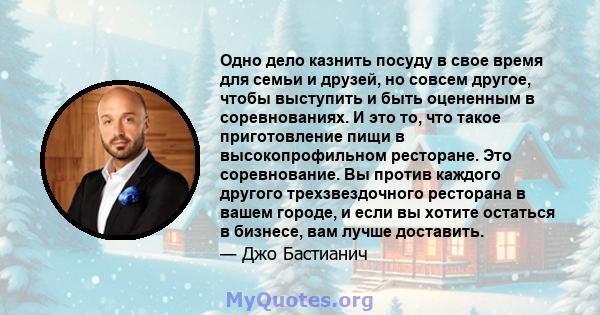 Одно дело казнить посуду в свое время для семьи и друзей, но совсем другое, чтобы выступить и быть оцененным в соревнованиях. И это то, что такое приготовление пищи в высокопрофильном ресторане. Это соревнование. Вы