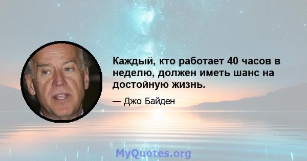 Каждый, кто работает 40 часов в неделю, должен иметь шанс на достойную жизнь.