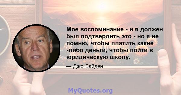 Мое воспоминание - и я должен был подтвердить это - но я не помню, чтобы платить какие -либо деньги, чтобы пойти в юридическую школу.