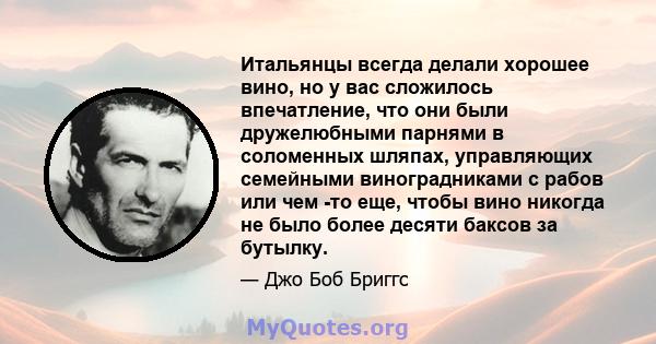 Итальянцы всегда делали хорошее вино, но у вас сложилось впечатление, что они были дружелюбными парнями в соломенных шляпах, управляющих семейными виноградниками с рабов или чем -то еще, чтобы вино никогда не было более 