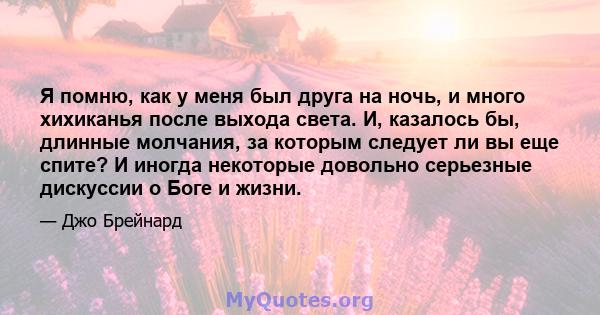 Я помню, как у меня был друга на ночь, и много хихиканья после выхода света. И, казалось бы, длинные молчания, за которым следует ли вы еще спите? И иногда некоторые довольно серьезные дискуссии о Боге и жизни.