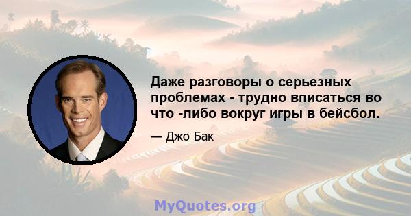 Даже разговоры о серьезных проблемах - трудно вписаться во что -либо вокруг игры в бейсбол.