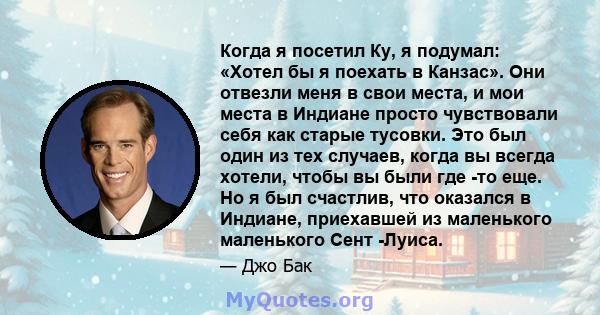 Когда я посетил Ку, я подумал: «Хотел бы я поехать в Канзас». Они отвезли меня в свои места, и мои места в Индиане просто чувствовали себя как старые тусовки. Это был один из тех случаев, когда вы всегда хотели, чтобы