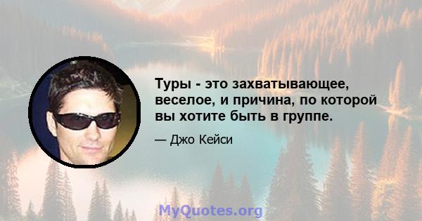 Туры - это захватывающее, веселое, и причина, по которой вы хотите быть в группе.