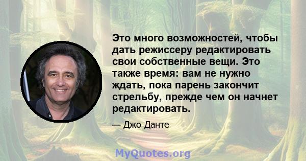 Это много возможностей, чтобы дать режиссеру редактировать свои собственные вещи. Это также время: вам не нужно ждать, пока парень закончит стрельбу, прежде чем он начнет редактировать.