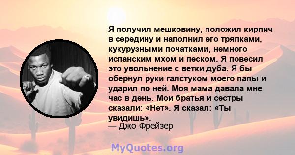 Я получил мешковину, положил кирпич в середину и наполнил его тряпками, кукурузными початками, немного испанским мхом и песком. Я повесил это увольнение с ветки дуба. Я бы обернул руки галстуком моего папы и ударил по