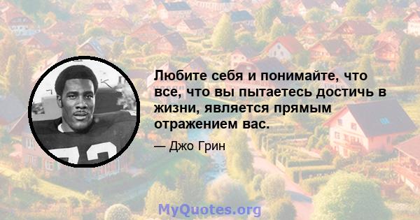 Любите себя и понимайте, что все, что вы пытаетесь достичь в жизни, является прямым отражением вас.