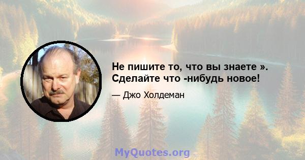 Не пишите то, что вы знаете ». Сделайте что -нибудь новое!