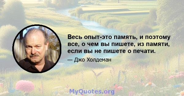 Весь опыт-это память, и поэтому все, о чем вы пишете, из памяти, если вы не пишете о печати.