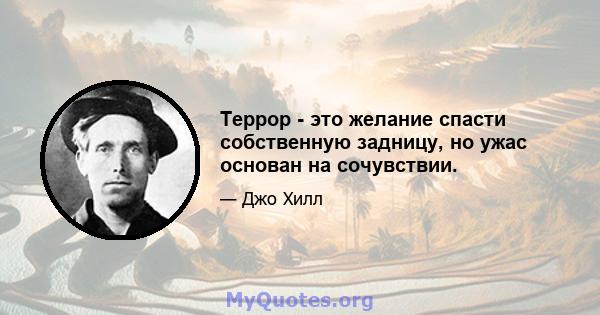 Террор - это желание спасти собственную задницу, но ужас основан на сочувствии.