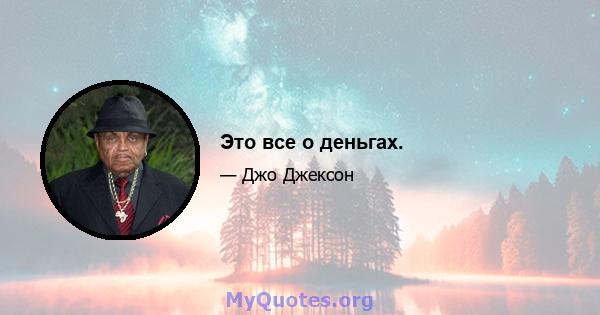 Это все о деньгах.