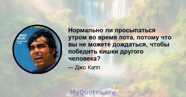 Нормально ли просыпаться утром во время пота, потому что вы не можете дождаться, чтобы победить кишки другого человека?