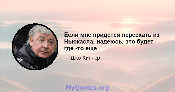 Если мне придется переехать из Ньюкасла, надеюсь, это будет где -то еще