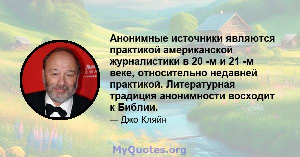 Анонимные источники являются практикой американской журналистики в 20 -м и 21 -м веке, относительно недавней практикой. Литературная традиция анонимности восходит к Библии.