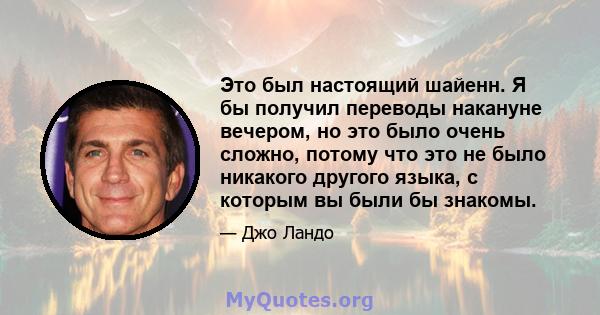 Это был настоящий шайенн. Я бы получил переводы накануне вечером, но это было очень сложно, потому что это не было никакого другого языка, с которым вы были бы знакомы.