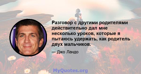 Разговор с другими родителями действительно дал мне несколько уроков, которые я пытаюсь удержать, как родитель двух мальчиков.