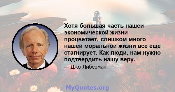 Хотя большая часть нашей экономической жизни процветает, слишком много нашей моральной жизни все еще стагнирует. Как люди, нам нужно подтвердить нашу веру.