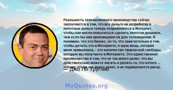 Реальность телевизионного производства сейчас заключается в том, что все деньги на разработку и пилотные деньги теперь отправляются в Интернет, чтобы они могли попытаться сделать пилотов дешевле, чем если бы они