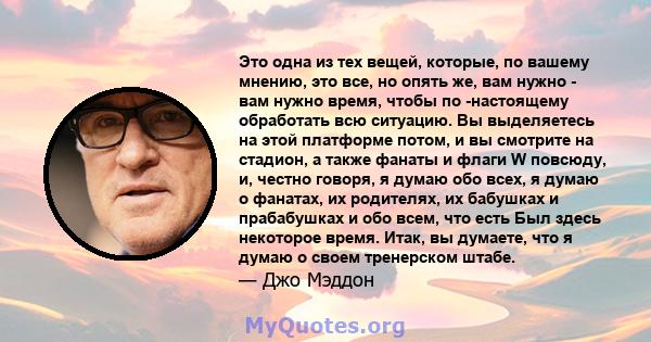 Это одна из тех вещей, которые, по вашему мнению, это все, но опять же, вам нужно - вам нужно время, чтобы по -настоящему обработать всю ситуацию. Вы выделяетесь на этой платформе потом, и вы смотрите на стадион, а