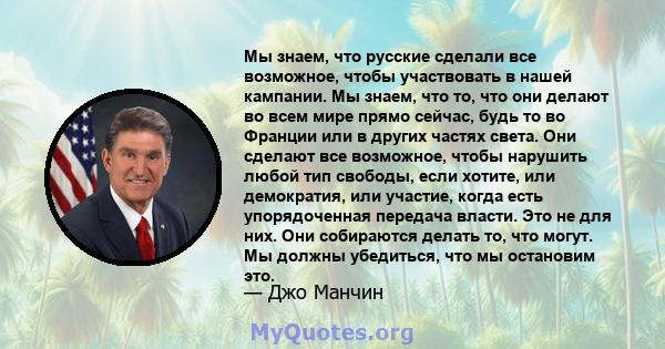 Мы знаем, что русские сделали все возможное, чтобы участвовать в нашей кампании. Мы знаем, что то, что они делают во всем мире прямо сейчас, будь то во Франции или в других частях света. Они сделают все возможное, чтобы 