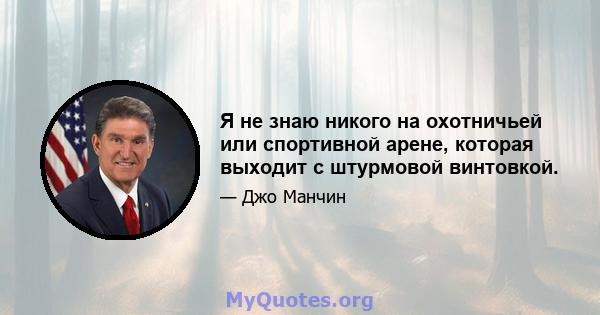 Я не знаю никого на охотничьей или спортивной арене, которая выходит с штурмовой винтовкой.