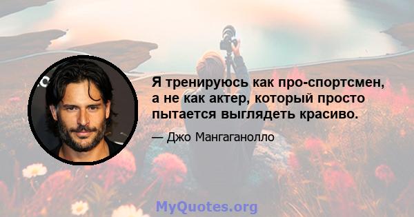 Я тренируюсь как про-спортсмен, а не как актер, который просто пытается выглядеть красиво.