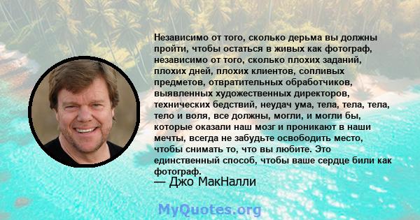 Независимо от того, сколько дерьма вы должны пройти, чтобы остаться в живых как фотограф, независимо от того, сколько плохих заданий, плохих дней, плохих клиентов, сопливых предметов, отвратительных обработчиков,