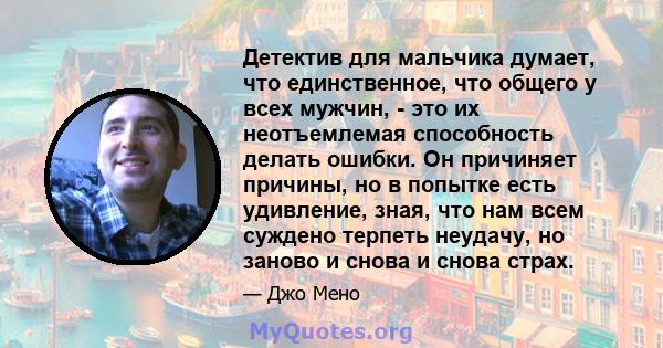 Детектив для мальчика думает, что единственное, что общего у всех мужчин, - это их неотъемлемая способность делать ошибки. Он причиняет причины, но в попытке есть удивление, зная, что нам всем суждено терпеть неудачу,