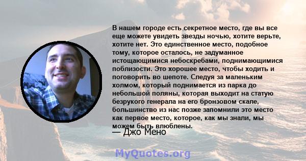 В нашем городе есть секретное место, где вы все еще можете увидеть звезды ночью, хотите верьте, хотите нет. Это единственное место, подобное тому, которое осталось, не задуманное истощающимися небоскребами,