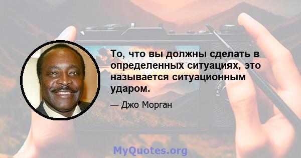 То, что вы должны сделать в определенных ситуациях, это называется ситуационным ударом.