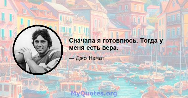 Сначала я готовлюсь. Тогда у меня есть вера.