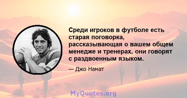 Среди игроков в футболе есть старая поговорка, рассказывающая о вашем общем менедже и тренерах, они говорят с раздвоенным языком.